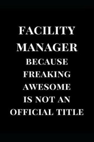 Cover of Facility Manager Because Freaking Awesome Is Not an Official Title