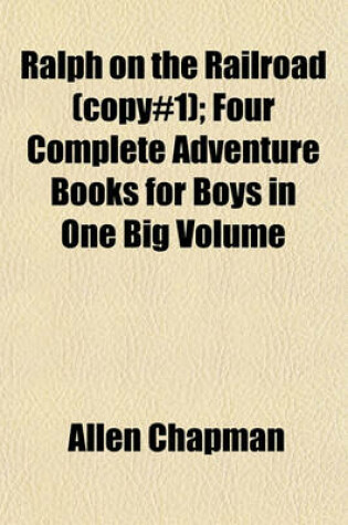 Cover of Ralph on the Railroad (Copy#1); Four Complete Adventure Books for Boys in One Big Volume