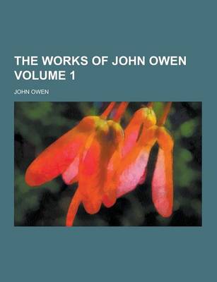 Book cover for The Works of John Owen Volume 1