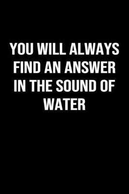 Book cover for You Will Always Find An Answer In The Sound Of Water