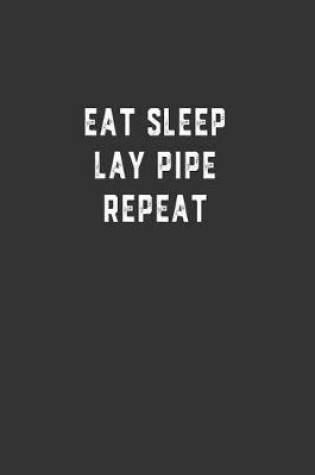 Cover of Eat Sleep Lay Pipe Repeat