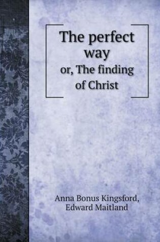 Cover of The perfect way or, The finding of Christ