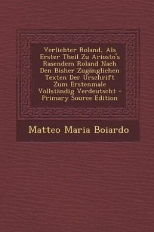 Cover of Verliebter Roland, ALS Erster Theil Zu Ariosto's Rasendem Roland Nach Den Bisher Zuganglichen Texten Der Urschrift Zum Erstenmale Vollstandig Verdeuts