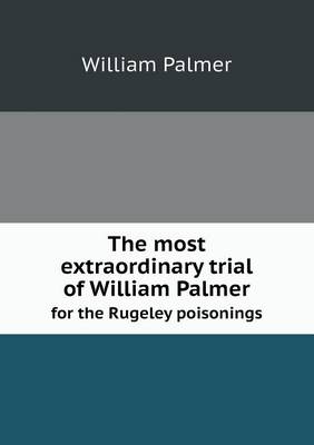 Book cover for The Most Extraordinary Trial of William Palmer for the Rugeley Poisonings