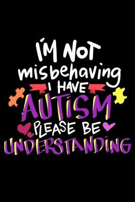 Book cover for I'm Not Misbehaving I Have Autism Please Be Understanding