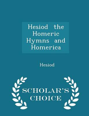 Book cover for Hesiod the Homeric Hymns and Homerica - Scholar's Choice Edition