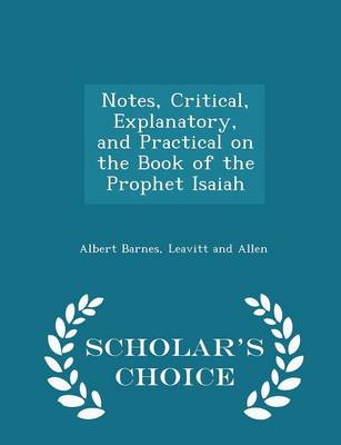 Book cover for Notes, Critical, Explanatory, and Practical on the Book of the Prophet Isaiah - Scholar's Choice Edition