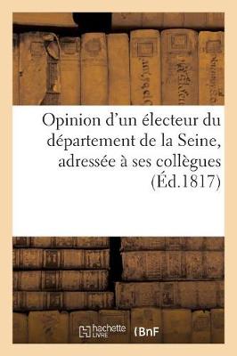 Cover of Opinion d'Un Electeur Du Departement de la Seine, Adressee A Ses Collegues