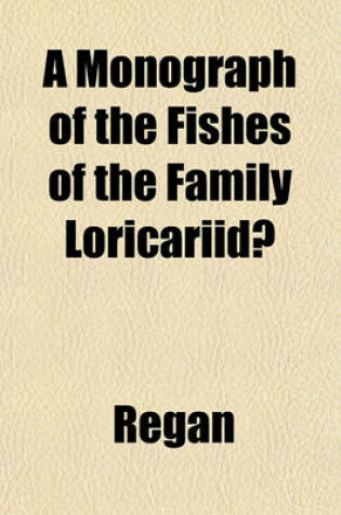 Cover of A Monograph of the Fishes of the Family Loricariidae