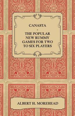 Book cover for Canasta - The Popular New Rummy Games For Two To Six Players - How To Play The Complete Official Rules And Full Instructions On How To Play Well And Win