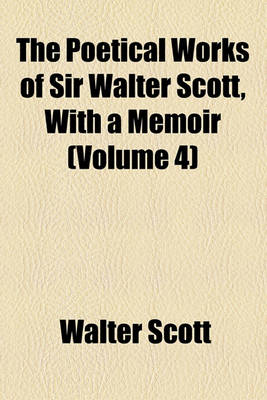 Book cover for The Poetical Works of Sir Walter Scott, with a Memoir (Volume 4)