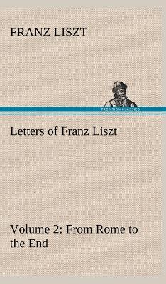 Book cover for Letters of Franz Liszt -- Volume 2 from Rome to the End