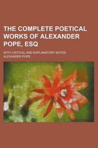Cover of The Complete Poetical Works of Alexander Pope, Esq; With Critical and Explanatory Notes