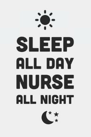 Cover of Sleep All Day Nurse All Night