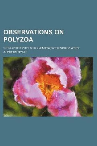 Cover of Observations on Polyzoa; Sub-Order Phylactolaemata with Nine Plates