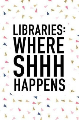 Cover of Libraries Where Shhh Happens