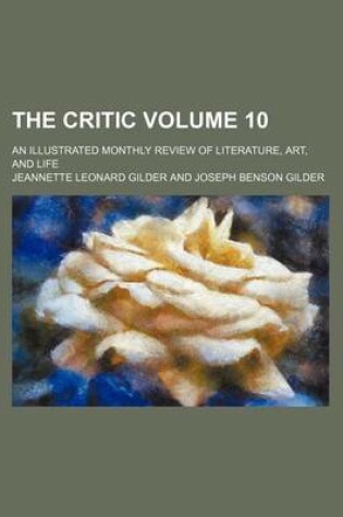 Cover of The Critic Volume 10; An Illustrated Monthly Review of Literature, Art, and Life
