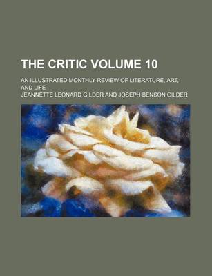 Book cover for The Critic Volume 10; An Illustrated Monthly Review of Literature, Art, and Life