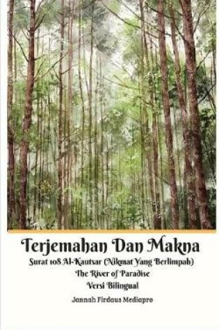 Cover of Terjemahan Dan Makna Surat 108 Al-Kautsar (Nikmat Yang Berlimpah) The River of Paradise Versi Bilingual Standar Edition