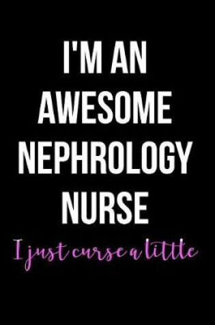 Cover of I'm an Awesome Nephrology Nurse I Just Curse a Little