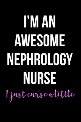 Book cover for I'm an Awesome Nephrology Nurse I Just Curse a Little