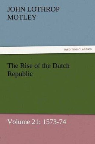 Cover of The Rise of the Dutch Republic - Volume 21