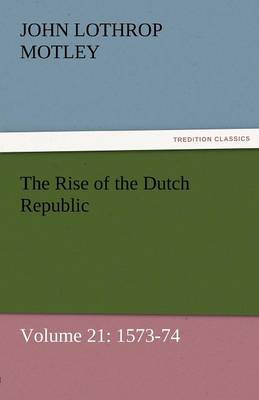 Book cover for The Rise of the Dutch Republic - Volume 21