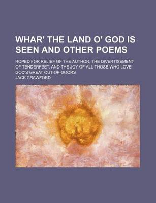 Book cover for Whar' the Land O' God Is Seen and Other Poems; Roped for Relief of the Author, the Divertisement of Tenderfeet, and the Joy of All Those Who Love God'