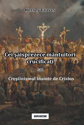 Book cover for Cei şaisprezece mantuitori crucificați sau Creştinismul inainte de Cristos