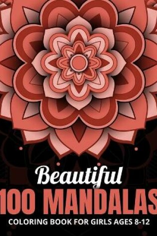 Cover of Beautiful 100 Mandalas Coloring Book for Girls Ages 8-12