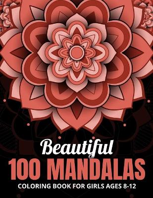 Cover of Beautiful 100 Mandalas Coloring Book for Girls Ages 8-12