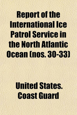 Book cover for Report of the International Ice Patrol Service in the North Atlantic Ocean (Nos. 30-33)