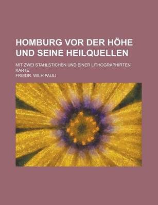 Book cover for Homburg VOR Der Hohe Und Seine Heilquellen; Mit Zwei Stahlstichen Und Einer Lithographirten Karte