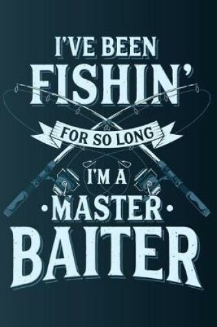 Cover of I've Been Fishing For So Long I'm A Master Baiter