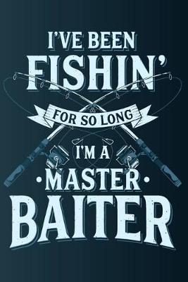 Book cover for I've Been Fishing For So Long I'm A Master Baiter