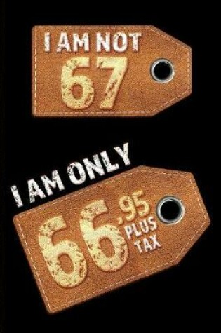 Cover of I am not 67 I am only 66.95 plus tax