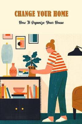 Book cover for Change Your Home