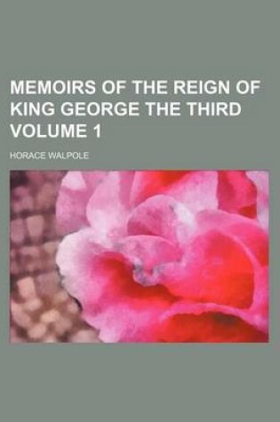 Cover of Memoirs of the Reign of King George the Third Volume 1
