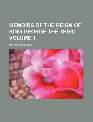 Book cover for Memoirs of the Reign of King George the Third Volume 1