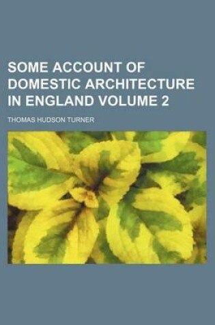 Cover of Some Account of Domestic Architecture in England Volume 2