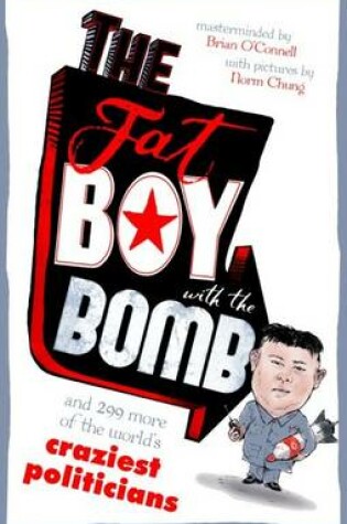 Cover of The Fat Boy with the Bomb and 299 of the World's Craziest Politicians