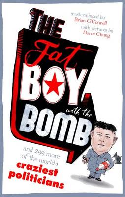 Book cover for The Fat Boy with the Bomb and 299 of the World's Craziest Politicians