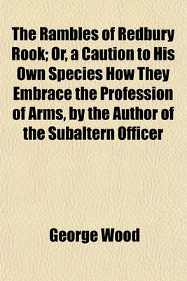 Book cover for The Rambles of Redbury Rook; Or, a Caution to His Own Species How They Embrace the Profession of Arms, by the Author of the Subaltern Officer. Or, a Caution to His Own Species How They Embrace the Profession of Arms, by the Author of the Subaltern Officer