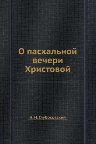 Cover of &#1054; &#1087;&#1072;&#1089;&#1093;&#1072;&#1083;&#1100;&#1085;&#1086;&#1081; &#1074;&#1077;&#1095;&#1077;&#1088;&#1080; &#1061;&#1088;&#1080;&#1089;&#1090;&#1086;&#1074;&#1086;&#1081;