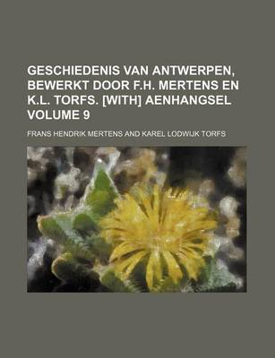 Book cover for Geschiedenis Van Antwerpen, Bewerkt Door F.H. Mertens En K.L. Torfs. [With] Aenhangsel Volume 9