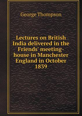 Book cover for Lectures on British India delivered in the Friends' meeting-house in Manchester England in October 1839