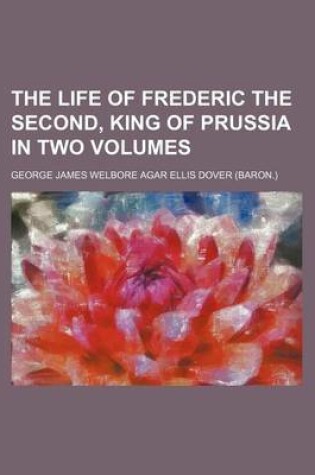 Cover of The Life of Frederic the Second, King of Prussia in Two Volumes Volume 2