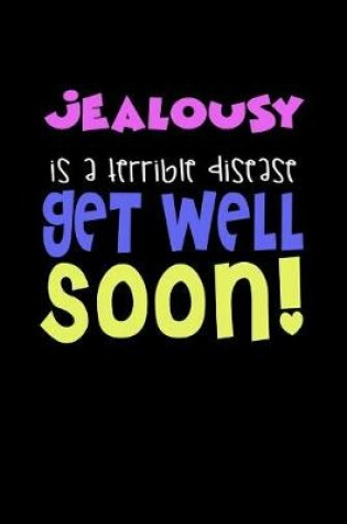 Cover of Jealousy Is A Terrible Disease Get Well Soon!