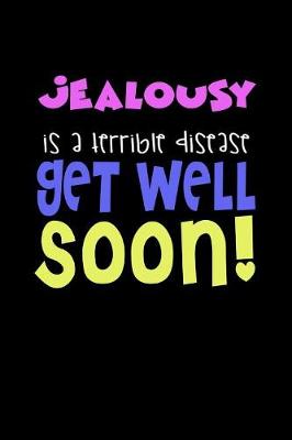 Book cover for Jealousy Is A Terrible Disease Get Well Soon!