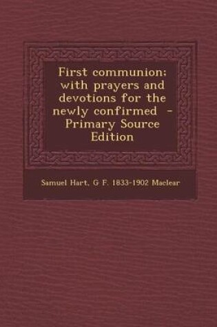 Cover of First Communion; With Prayers and Devotions for the Newly Confirmed - Primary Source Edition